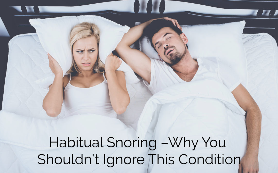 Habitual Snoring –Why You Shouldn’t Ignore This Condition